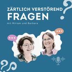 Podcast ZÄRTLICH VERSTÖREND FRAGEN